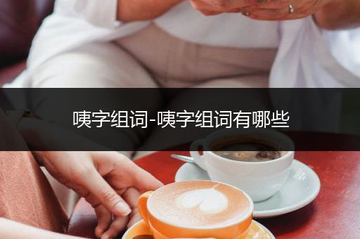 咦字组词-咦字组词有哪些